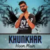 About Khunkhar hoon main Song